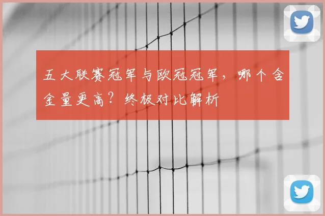 五大联赛冠军与欧冠冠军，哪个含金量更高？终极对比解析