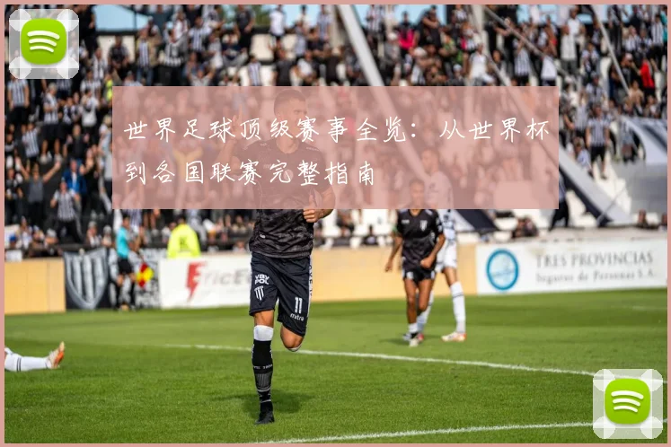世界足球顶级赛事全览：从世界杯到各国联赛完整指南