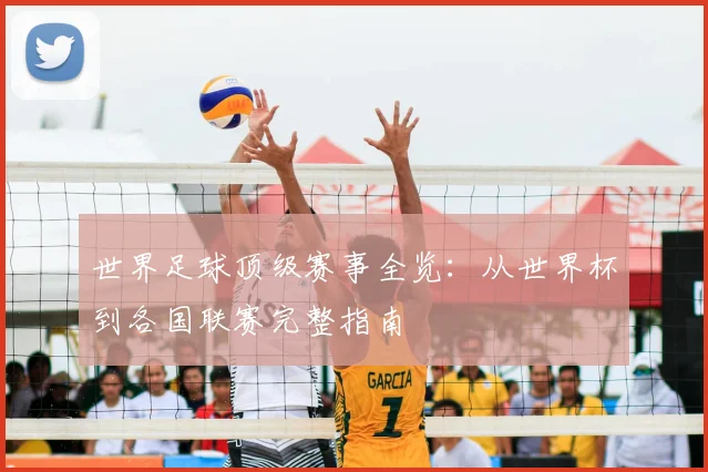 世界足球顶级赛事全览:从世界杯到各国联赛完整指南