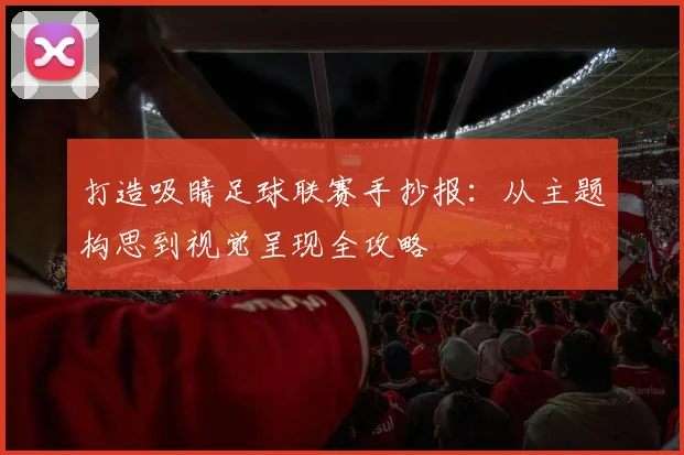 打造吸睛足球联赛手抄报:从主题构思到视觉呈现全攻略
