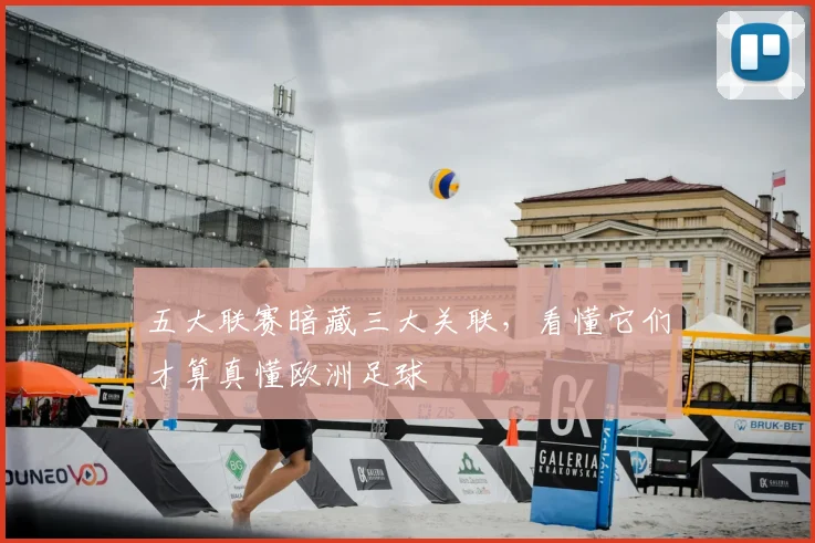 五大联赛暗藏三大关联，看懂它们才算真懂欧洲足球