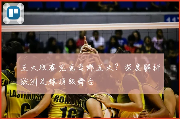 五大联赛究竟是哪五大？深度解析欧洲足球顶级舞台