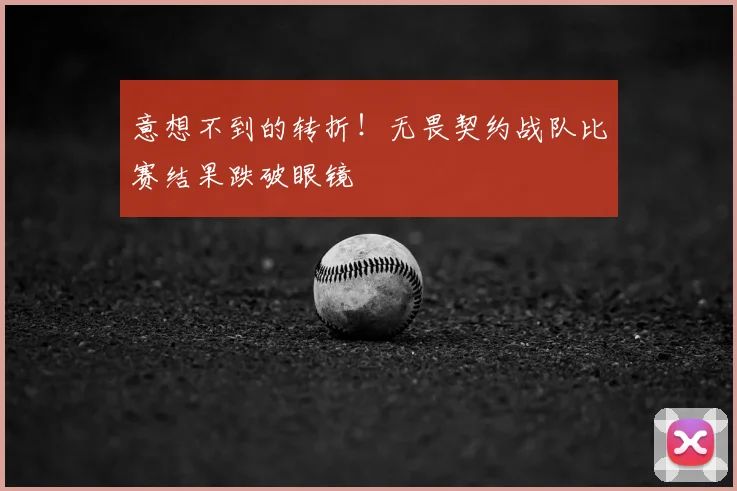 意想不到的转折！无畏契约战队比赛结果跌破眼镜